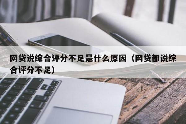 网贷说综合评分不足是什么原因（网贷都说综合评分不足）