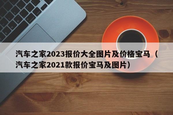 汽车之家2023报价大全图片及价格宝马（汽车之家2021款报价宝马及图片）