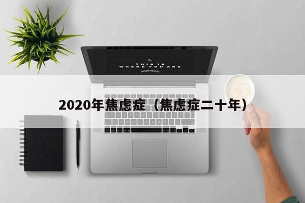 2020年焦虑症（焦虑症二十年）