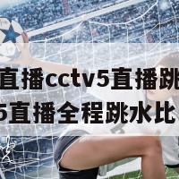 体育直播cctv5直播跳水(CCTV5直播全程跳水比赛)