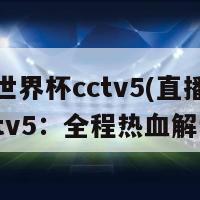 直播世界杯cctv5(直播世界杯cctv5：全程热血解说)