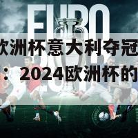 2024欧洲杯意大利夺冠之路(意大利：2024欧洲杯的称霸者)