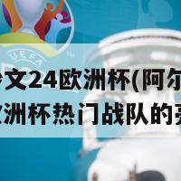 阿尔沙文24欧洲杯(阿尔沙文24 新欧洲杯热门战队的亮相)