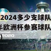 欧洲杯2024多少支球队参加(2024年欧洲杯参赛球队数量是多少？)